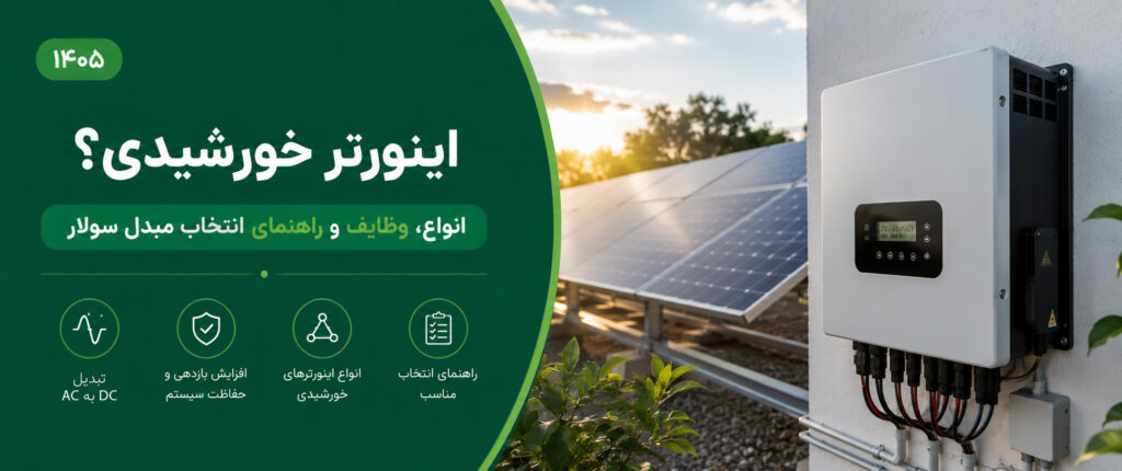 راهنمای فنی انتخاب اینورتر خورشیدی در ایران: بررسی مکانیزم کارکرد، سیستم‌های حفاظتی و راندمان تزریق
